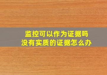 监控可以作为证据吗没有实质的证据怎么办