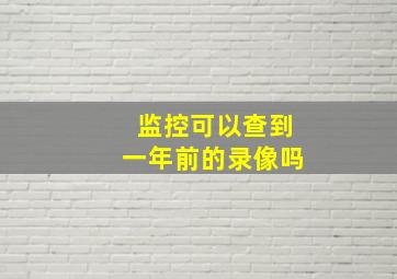 监控可以查到一年前的录像吗