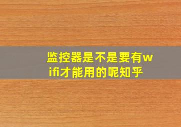 监控器是不是要有wifi才能用的呢知乎