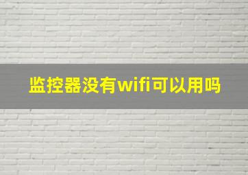 监控器没有wifi可以用吗