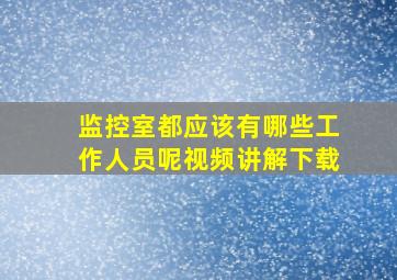 监控室都应该有哪些工作人员呢视频讲解下载