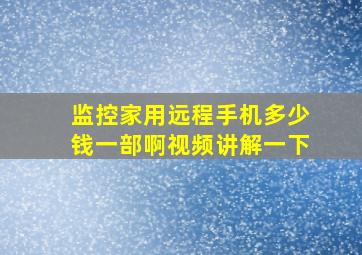 监控家用远程手机多少钱一部啊视频讲解一下