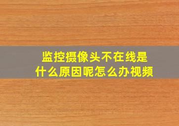 监控摄像头不在线是什么原因呢怎么办视频