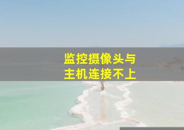 监控摄像头与主机连接不上