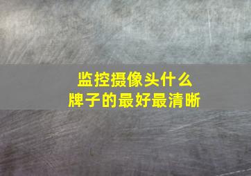 监控摄像头什么牌子的最好最清晰