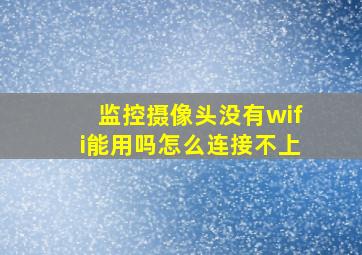 监控摄像头没有wifi能用吗怎么连接不上