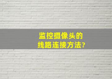 监控摄像头的线路连接方法?