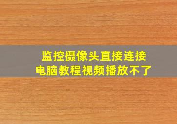 监控摄像头直接连接电脑教程视频播放不了