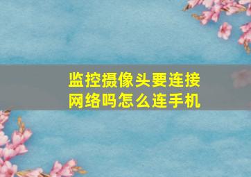 监控摄像头要连接网络吗怎么连手机