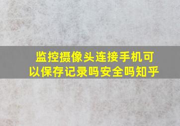 监控摄像头连接手机可以保存记录吗安全吗知乎