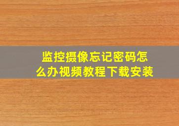 监控摄像忘记密码怎么办视频教程下载安装