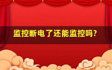 监控断电了还能监控吗?