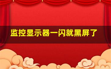 监控显示器一闪就黑屏了