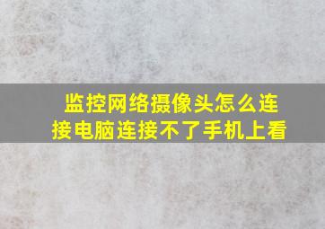 监控网络摄像头怎么连接电脑连接不了手机上看