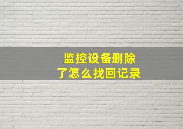 监控设备删除了怎么找回记录