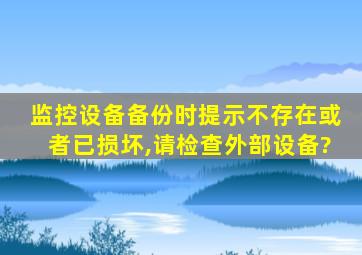 监控设备备份时提示不存在或者已损坏,请检查外部设备?