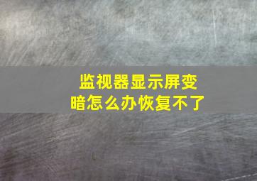 监视器显示屏变暗怎么办恢复不了