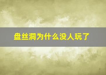 盘丝洞为什么没人玩了