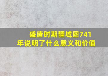 盛唐时期疆域图741年说明了什么意义和价值