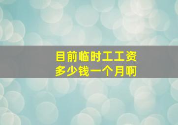 目前临时工工资多少钱一个月啊