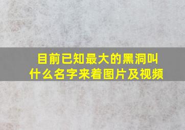 目前已知最大的黑洞叫什么名字来着图片及视频