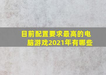 目前配置要求最高的电脑游戏2021年有哪些