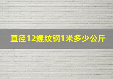 直径12螺纹钢1米多少公斤