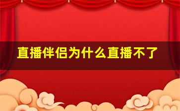 直播伴侣为什么直播不了