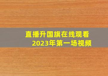 直播升国旗在线观看2023年第一场视频