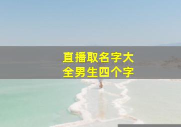 直播取名字大全男生四个字