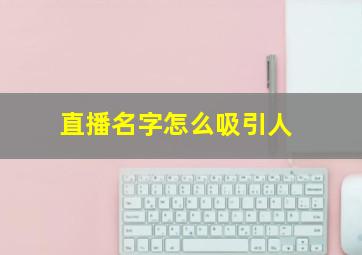 直播名字怎么吸引人