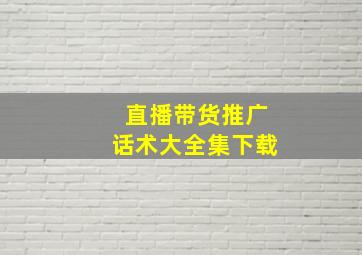 直播带货推广话术大全集下载