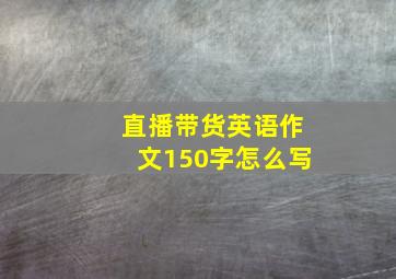 直播带货英语作文150字怎么写