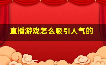 直播游戏怎么吸引人气的