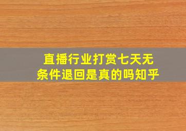 直播行业打赏七天无条件退回是真的吗知乎