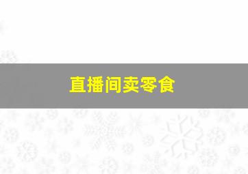 直播间卖零食