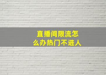 直播间限流怎么办热门不进人