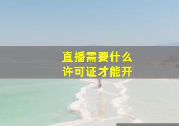 直播需要什么许可证才能开