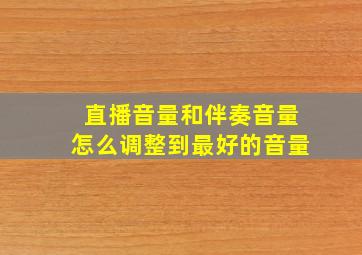 直播音量和伴奏音量怎么调整到最好的音量