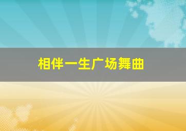 相伴一生广场舞曲