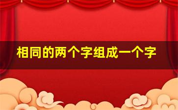 相同的两个字组成一个字