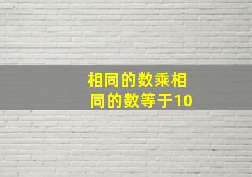 相同的数乘相同的数等于10