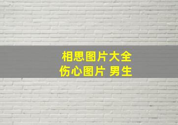 相思图片大全伤心图片 男生