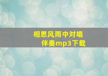 相思风雨中对唱伴奏mp3下载