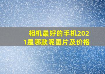 相机最好的手机2021是哪款呢图片及价格