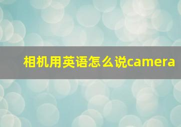 相机用英语怎么说camera