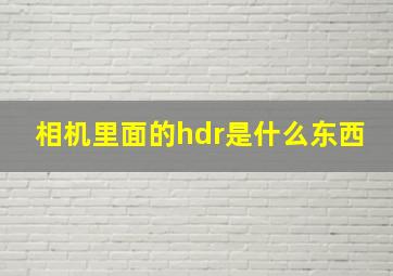 相机里面的hdr是什么东西