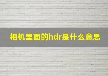 相机里面的hdr是什么意思