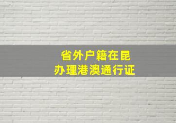 省外户籍在昆办理港澳通行证