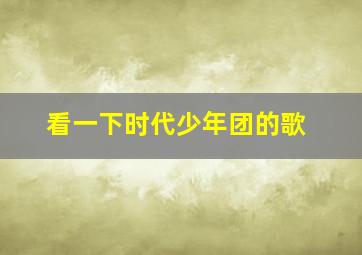 看一下时代少年团的歌